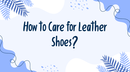 How to Care for Leather Shoes?