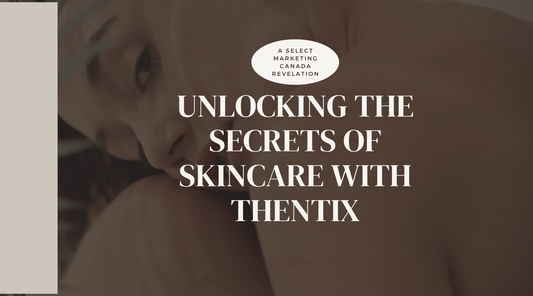 Unlocking the Secrets of Skincare with Thentix: A Select Marketing Canada Revelation