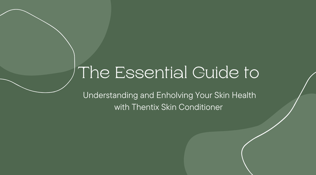 The Essential Guide to Understanding and Enholving Your Skin Health with Thentix Skin Conditioner