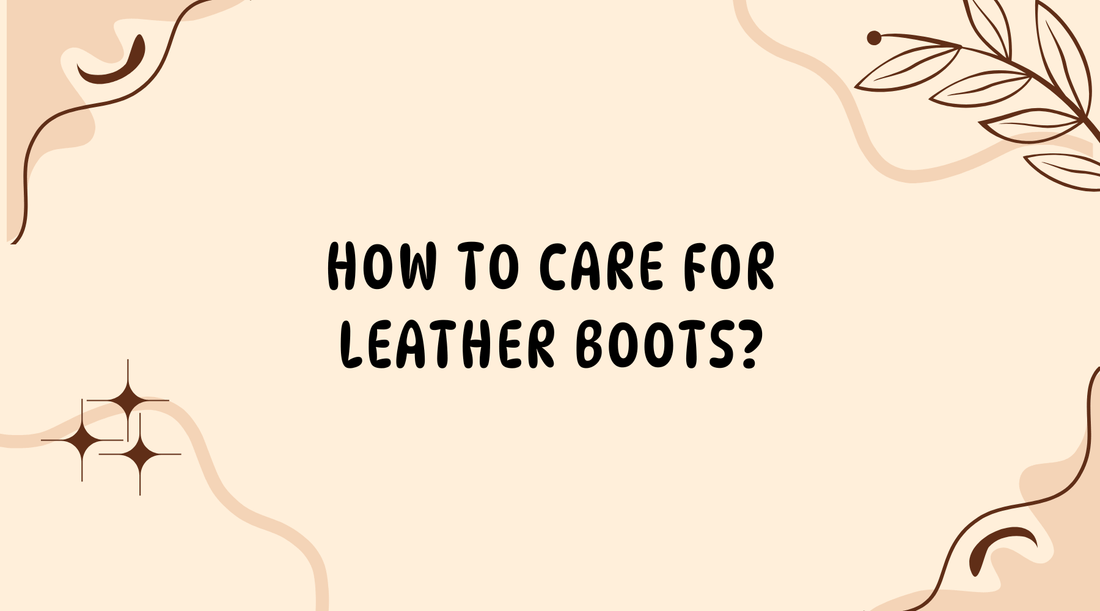 How to Care for Leather Boots?