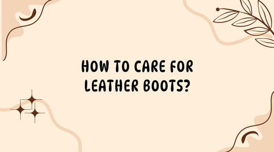 How to Care for Leather Boots?