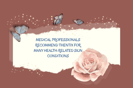Medical professionals recommend Thentix for many health-related skin conditions