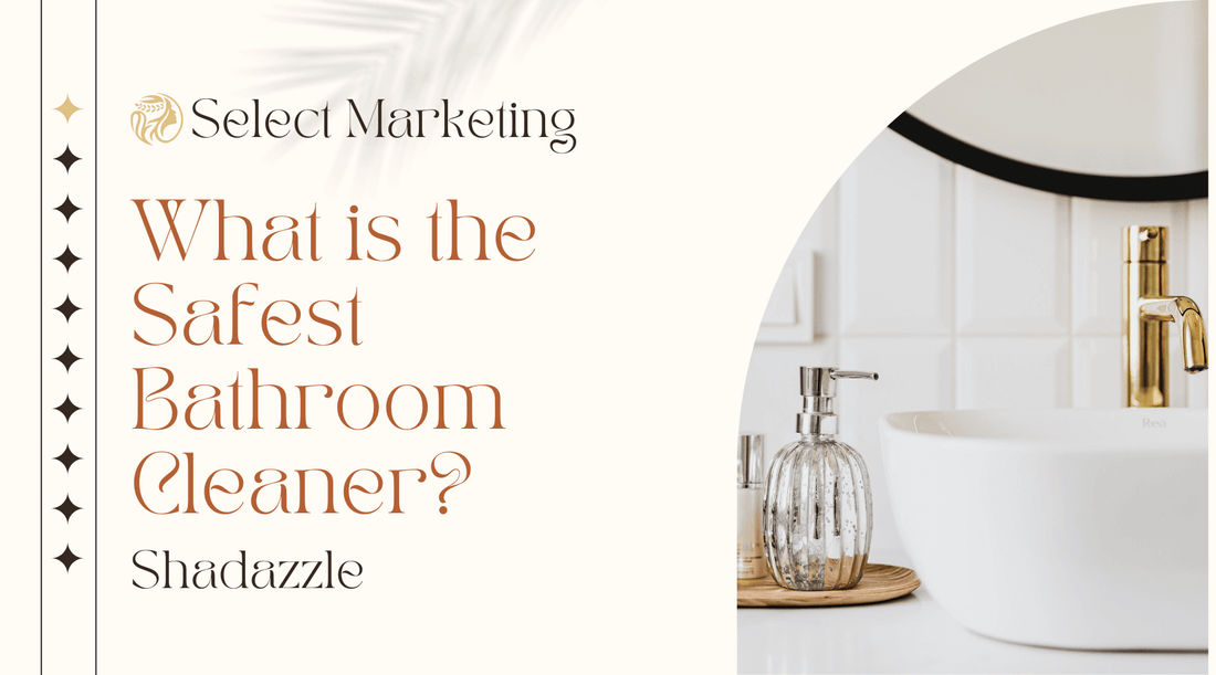 What is the Safest Bathroom Cleaner? Discovering Shadazzle