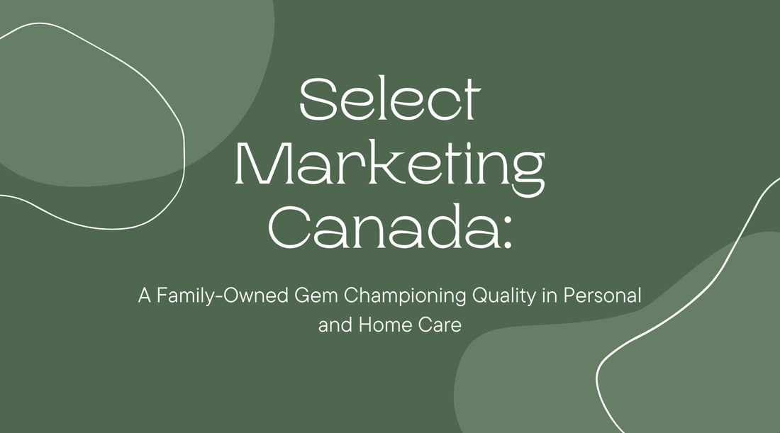Select Marketing Canada: A Family-Owned Gem Championing Quality in Personal and Home Care