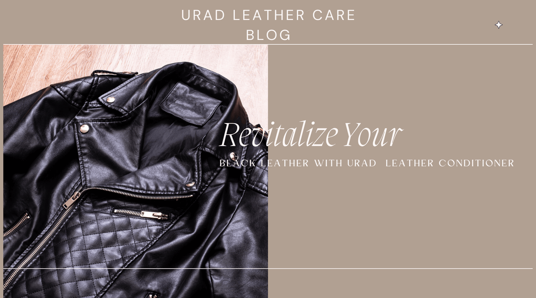 Revitalize Your Black Leather with Urad Leather Conditioner: A Comprehensive Guide