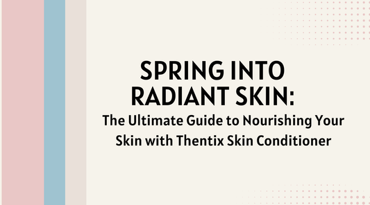 Spring into Radiant Skin: The Ultimate Guide to Nourishing Your Skin with Thentix Skin Conditioner