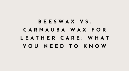 Beeswax vs. Carnauba Wax for Leather Care: What You Need to Know