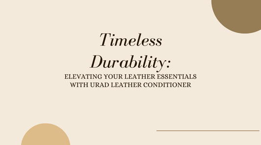 Timeless Durability article cover, featuring leather maintenance tips and Urad leather conditioner.