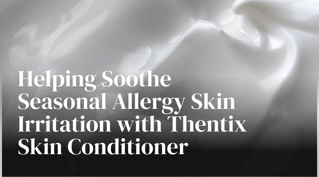 Helping Soothe Seasonal Allergy Skin Irritation with Thentix Skin Conditioner