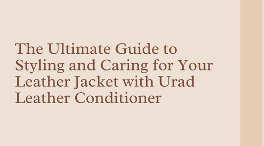 The Ultimate Guide to Styling and Caring for Your Leather Jacket with Urad Leather Conditioner