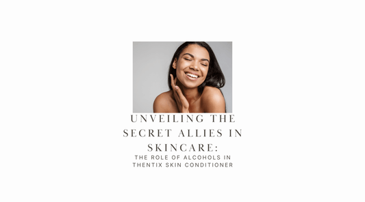 Unveiling the Secret Allies in Skincare: The Role of Alcohols in Thentix Skin Conditioner