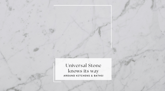 Universal Stone knows its way around Kitchens & Baths!