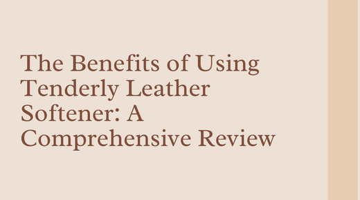 The Benefits of Using Tenderly Leather Softener article on leather care products and softening leather.