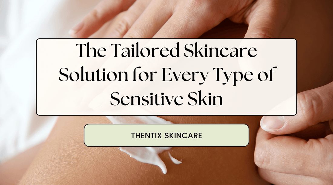 Thentix: The Tailored Skincare Solution for Every Type of Sensitive Skin