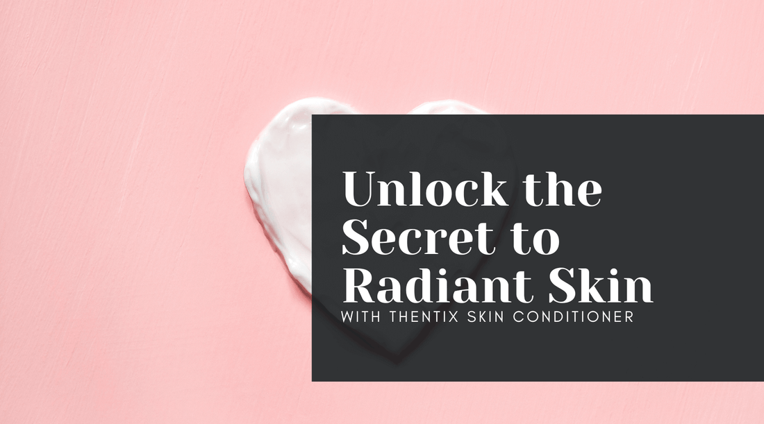 Unlock the Secret to Radiant Skin with Thentix Skin Conditioner