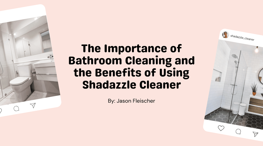 The Importance of Bathroom Cleaning and the Benefits of Using Shadazzle Cleaner
