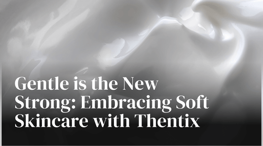 Gentle is the New Strong: Embracing Soft Skincare with Thentix