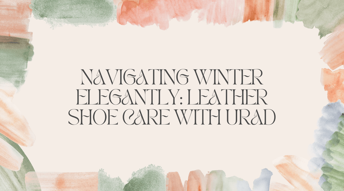 Navigating Winter Elegantly: Leather Shoe Care with Urad