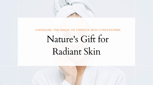 Unveiling the Magic of Thentix Skin Conditioner: Nature's Gift for Radiant Skin