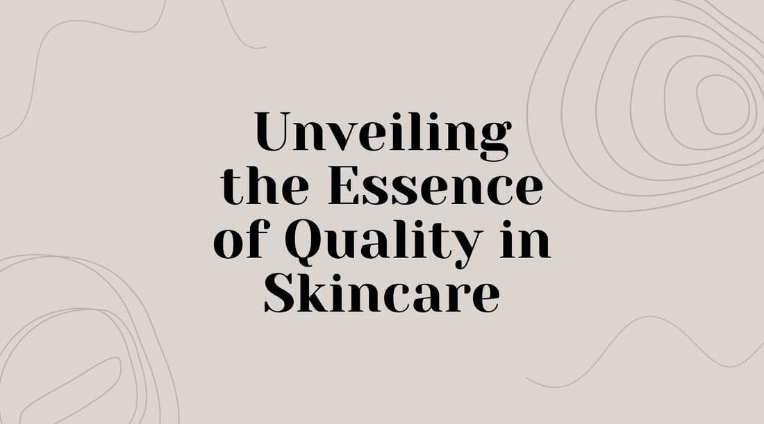 Unveiling the Essence of Quality in Skincare
