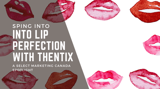 Spring Into Lip Perfection with Thentix: A Select Marketing Canada Spotlight