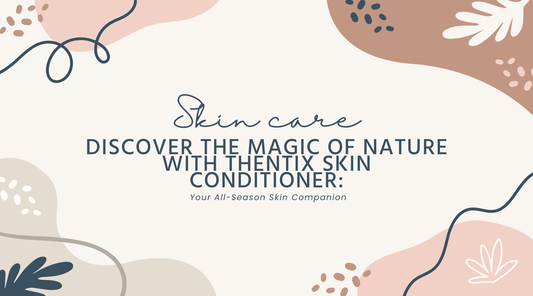 Discover the Magic of Nature with Thentix Skin Conditioner: Your All-Season Skin Companion