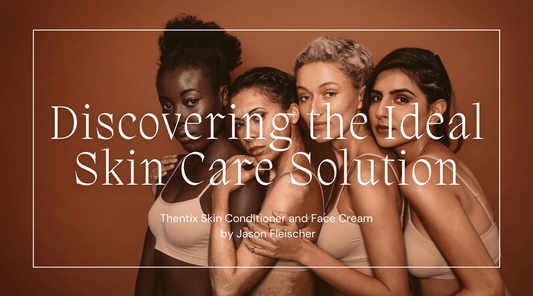 Discovering the Ideal Skin Care Solution: Thentix Skin Conditioner and Face Cream