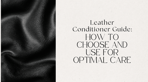 Leather Conditioner Guide: How to Choose and Use for Optimal Care