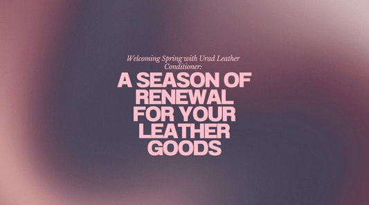 Welcoming Spring with Urad leather conditioner for a season of renewal for your leather goods.