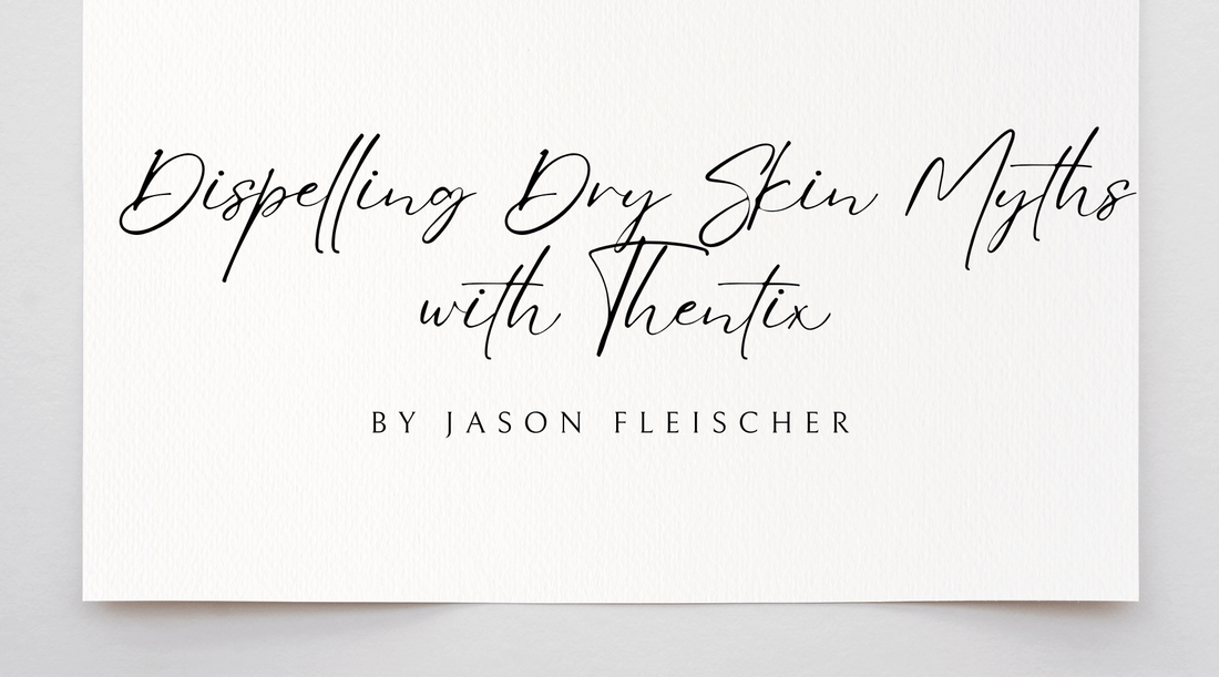 Dispelling Dry Skin Myths with Thentix - skincare myths debunked article cover by Jason Fleischer