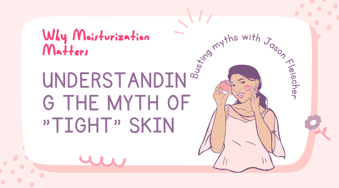 Understanding the Myth of "Tight" Skin: Why Moisturization Matters