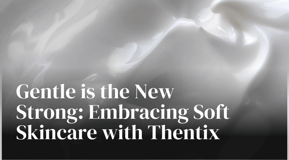 Gentle skincare routine with Thentix highlighting soft skincare benefits.